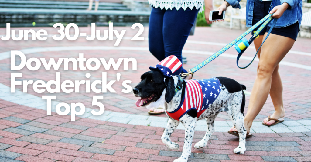 Downtown Frederick’s Top 5: June 30-July 2